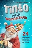 Tinto rettet Weihnachten : 24 zauberhafte Weihnachtsgeschichten für Kinder. Ein Adventskalender Buch zum gemeinsamen Lesen und Vorlesen.