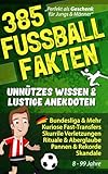 385 FUSSBALL FAKTEN Unnützes Wissen & lustige Anekdoten: Bundesliga & Mehr, Kuriose Fast-Transfers, Seltsame Verletzungen, Aberglaube, Pannen Rekorde & Skandale! Fußball Geschenke für Männer & Jungen